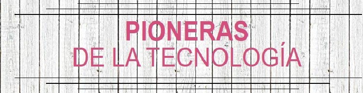 Pioneras de la Tecnología